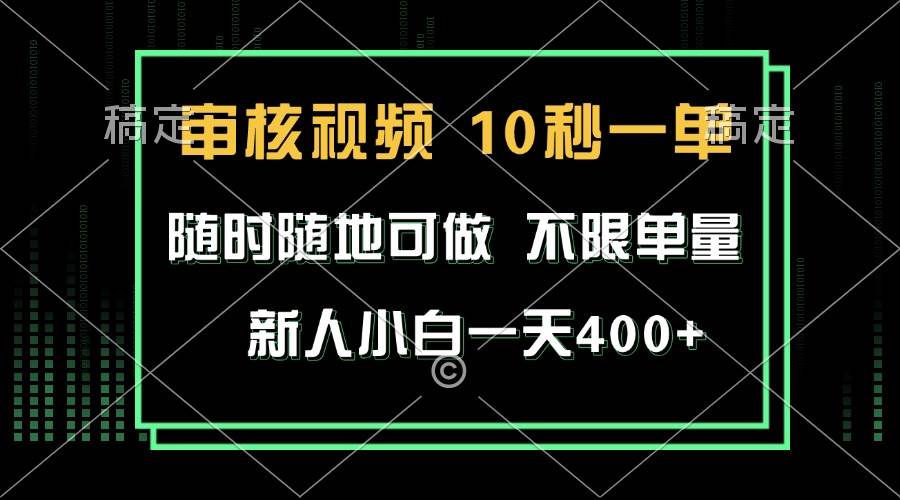 【15811】审核视频，10秒一单，不限时间，不限单量，新人小白一天400+