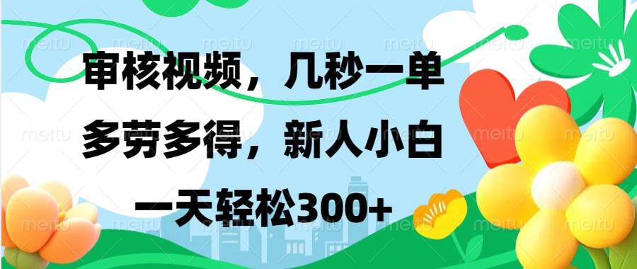 【15923】视频审核，新手可做，多劳多得，新人小白一天轻松300+