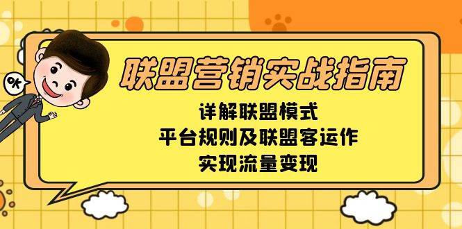 【15937】联盟营销实战指南，详解联盟模式、平台规则及联盟客运作，实现流量变现