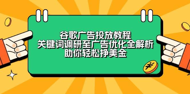 【16202】谷歌广告投放教程：关键词调研至广告优化全解析，助你轻松挣美金