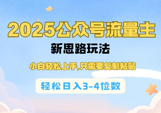 【16311】2025公众号流量主新思路玩法，小白轻松上手，只需要复制粘贴，轻松日入3-4位数