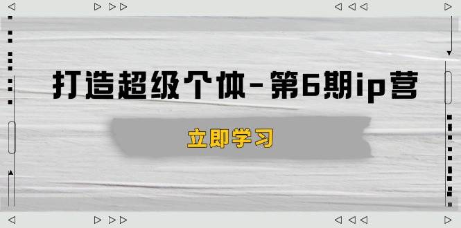 【16466】古典打造 超级个体-第6期ip营：商业认知,产品设计,成交演练,解决知识变现难题