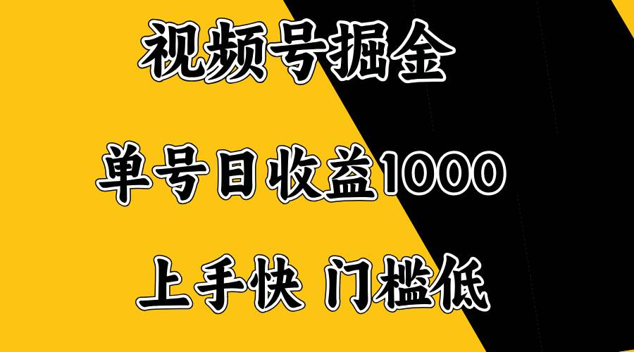 【16601】视频号掘金，单号日收益1000+，门槛低，容易上手
