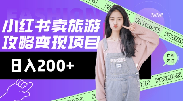 【16776】高转化玩法，小红书旅游攻略变现，低流量高转化，几乎零成本，日入2张