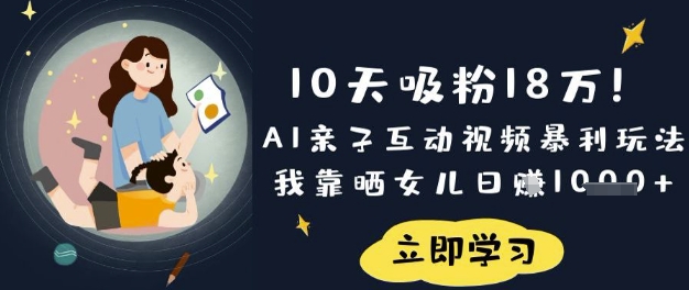 【17138】10天吸粉18W！AI亲子互动视频暴利玩法，我靠晒女儿日入数张