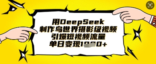 【17148】用DeepSeek制作鸟世界摄影级视频，引爆短视频流量，单日变现1k