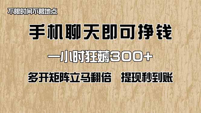 【17345】手机聊天即可赚钱，一小时狂薅300+！多开矩阵立马翻倍，提现秒到账！