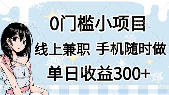【17347】0门槛副业，线上兼职，日入300+，有手机即可