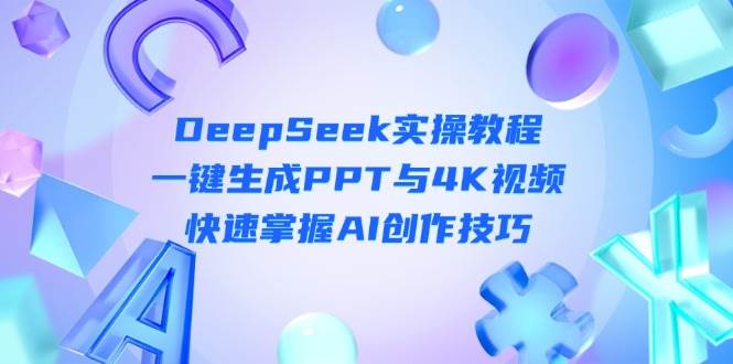 【17353】大圣DeepSeek入门实操教程：一键生成PPT与4K视频，快速掌握AI创作技巧