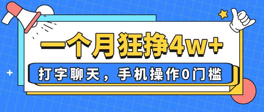 【17377】一个月狂挣4w+，打字聊天，手机操作0门槛，新手小白都能做！