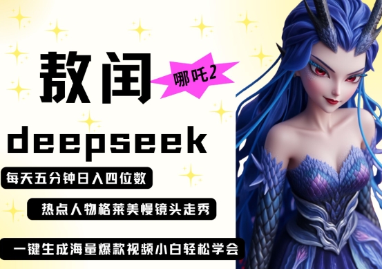 【17378】deepseek+哪吒2敖润姑姑走秀+爆款视频，起号快，爆款多，每天五分钟，日入四位数