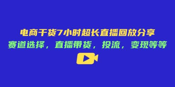 【17467】天诺老吴 猫课蒋晖电商干货7小时超长直播回放分享：赛道选择，直播带货，投流，变现等等