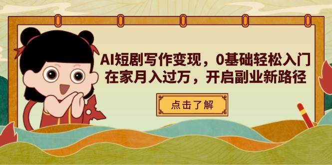 【17469】弈骐短剧写作变现训练营AI短剧写作变现，0基础轻松入门，在家月入过万，开启副业新路径
