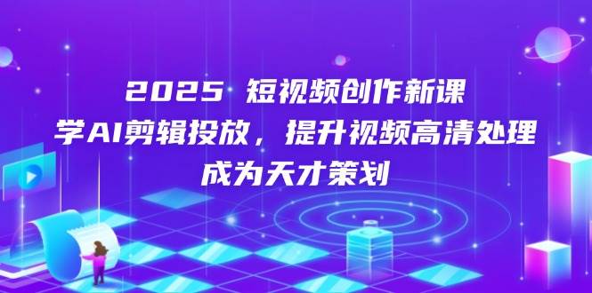 【17500】风清扬2025短视频创作新课，学AI剪辑投放，提升视频高清处理，成为天才策划