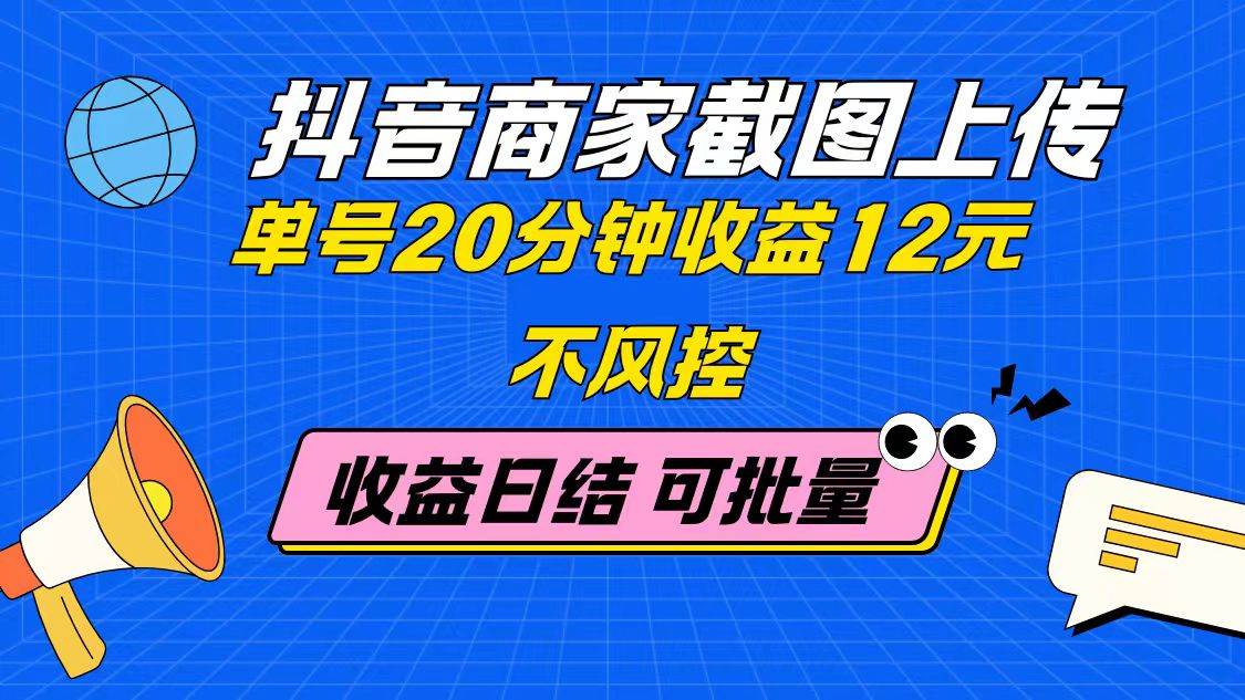 【17785】抖音商家截图上传 单号20分钟收益12元 不风控 批量无限做 收益日结