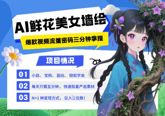 【17899】AI+墙绘+美女+鲜花，2025最火流量密码，小白三分钟学会，N种变现渠道，月入五位数