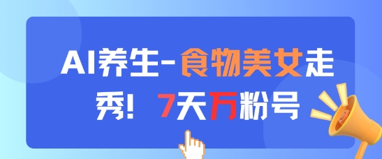 【17900】AI养生新玩法，食物美女走秀，7天万粉号