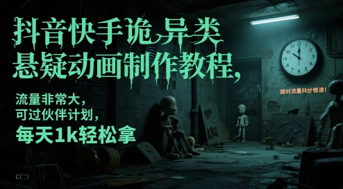 【18033】抖音快手诡异类悬疑动画制作教程【100G】，流量非常大，可过伙伴计划，每天1k轻松拿