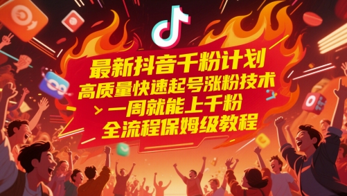 【18047】最新抖音千粉计划，高质量快速起号涨粉技术，一周就能上千粉，全流程保姆级教程