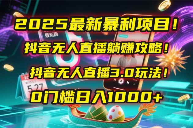 【18102】2025最新暴利项目！抖音无人直播躺赚攻略！抖音无人直播3.0玩法！0门槛