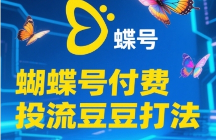 【18184】2025蝴蝶号付费投流豆豆打法，助新手快速掌握付费流量撬动自然流的核心玩法