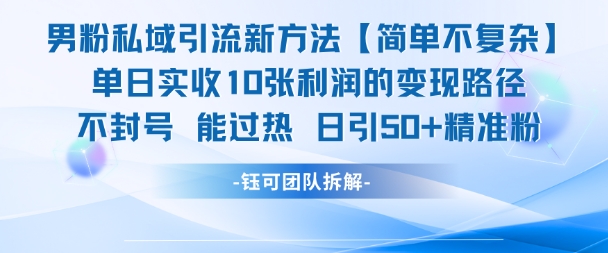 【18268】男粉私域引流新方法，单日收10张利润，日引流50+精准粉