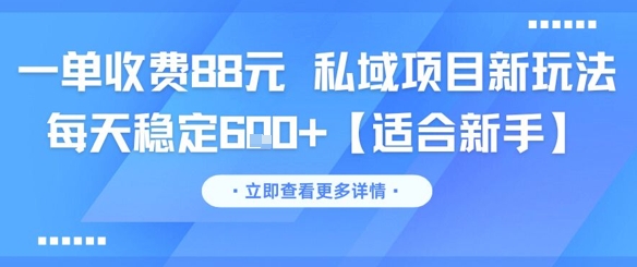 【18359】一单收费88元 私域项目新玩法 每天稳定6张+【适合新手】