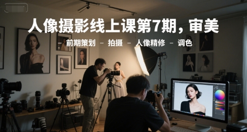 【18401】觅青人像摄影线上课第7期，审美-前期策划-拍摄-人像精修-调色