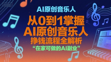 【18583】AI原创音乐人，从0到1掌握AI原创音乐人挣钱流程全解析，在家可做的AI副业