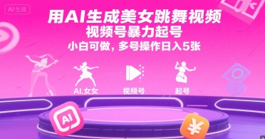 【18614】用AI生成美女跳舞视频，视频号暴力起号，小白可做，多号操作日入5张