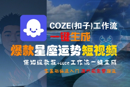 【18663】COZE(扣子)工作流一键生成爆款星座运势短视频，保姆级教程，零基础快速入门
