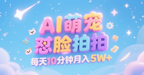 【18757】AI萌宠怼脸拍，萌宠赛道，精准高客单，每天十分钟，创作者分成，月入5W+