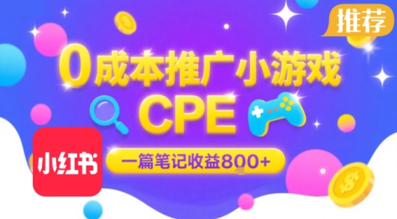 【19057】0成本小红书笔记推广小游戏CPE，一篇笔记收益8张+大厂稳定，抓紧冲!
