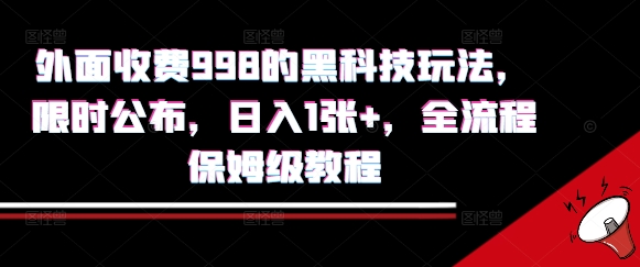 【19103】外面收费998的黑科技撸金玩法，限时公布，日入1张+，全流程保姆级教程【揭秘】