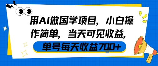 【19120】用AI做国学项目，小白操作简单，当天可见收益，单号每天收益7张