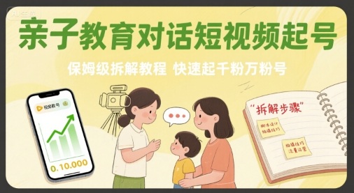 【19239】亲子教育对话短视频起号，保姆级拆解教程，快速起千粉万粉号