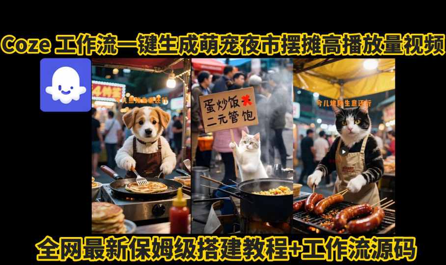 【19394】coze工作流一键生成萌宠夜市摆摊AI高赞高播放量视频保姆级拆解教程