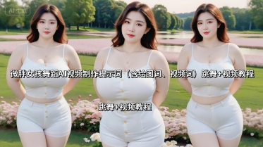 【19538】微胖女孩舞蹈AI视频制作提示词（含绘图词、视频词） 跳舞+视频教程