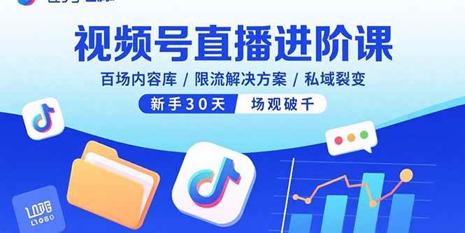 【19580】视频号直播进阶课，百场内容库限流解决方案私域裂变，新手30天场观破千