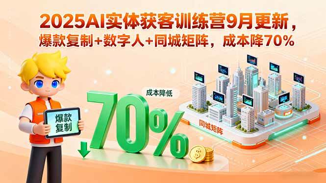 【19617】中神通2025AI实体获客训练营9月更新，爆款复制+数字人+同城矩阵，成本降70%