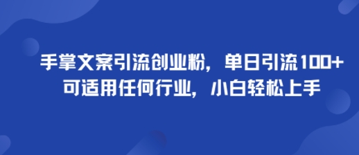 【19700】手掌文案引流创业粉，单日引流100+，可适用任何行业，小白轻松上手