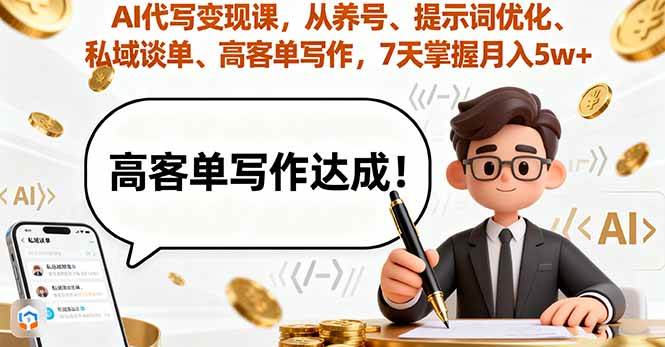 【19754】AI代写变现课，从养号、提示词优化、私域谈单、高客单写作，7天掌握月入5w