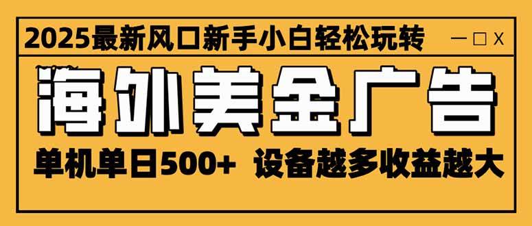 【20163】2025最新风口 海外美金广告 单机单日500+ 可无限放大 设备越多收益越大