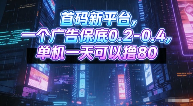 【20893】首码新平台，一个广告保底0.2-0.4，单机一天可以撸80，可矩阵操作【揭秘】