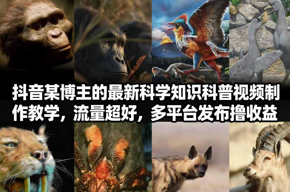 【21098】抖音60W粉丝博主最新科学知识科普视频制作教学，流量超好，多平台发布撸收益