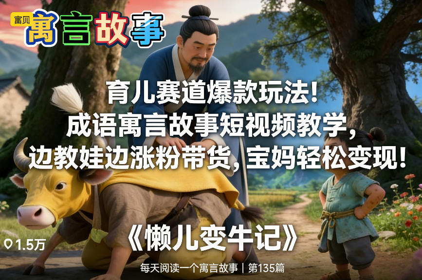 【21165】育儿赛道爆款玩法！成语寓言故事短视频教学，边教娃边涨粉带货，宝妈轻松变现！