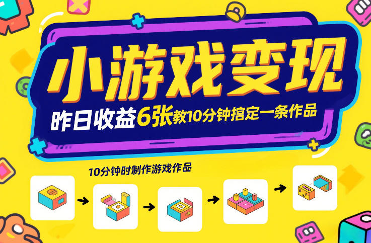 【21262】小游戏变现，昨日收益6张！游戏发行计划教你10分钟搞定一条作品