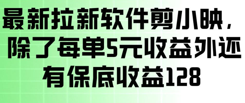 【21359】最新拉新软件剪小映，除了每单5米收益外还有保底收益128，一部手机轻松賺钱